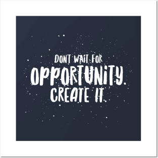 Don't Wait For Opportunity Create It! Posters and Art